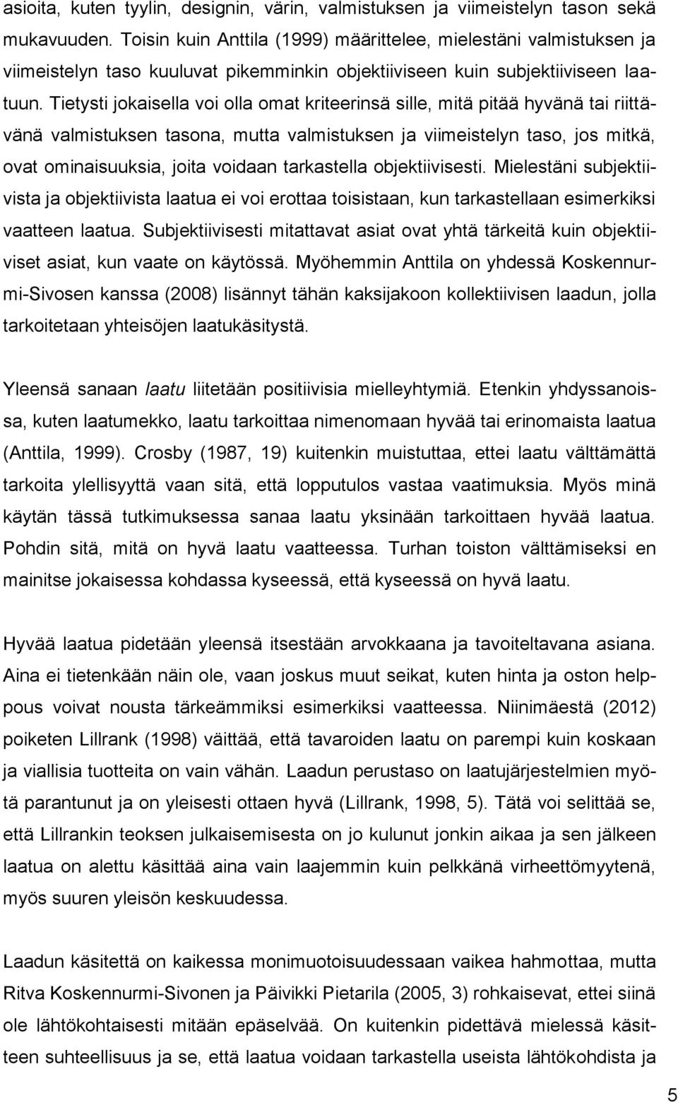 Tietysti jokaisella voi olla omat kriteerinsä sille, mitä pitää hyvänä tai riittävänä valmistuksen tasona, mutta valmistuksen ja viimeistelyn taso, jos mitkä, ovat ominaisuuksia, joita voidaan