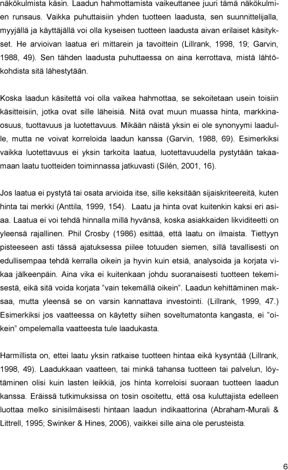 He arvioivan laatua eri mittarein ja tavoittein (Lillrank, 1998, 19; Garvin, 1988, 49). Sen tähden laadusta puhuttaessa on aina kerrottava, mistä lähtökohdista sitä lähestytään.