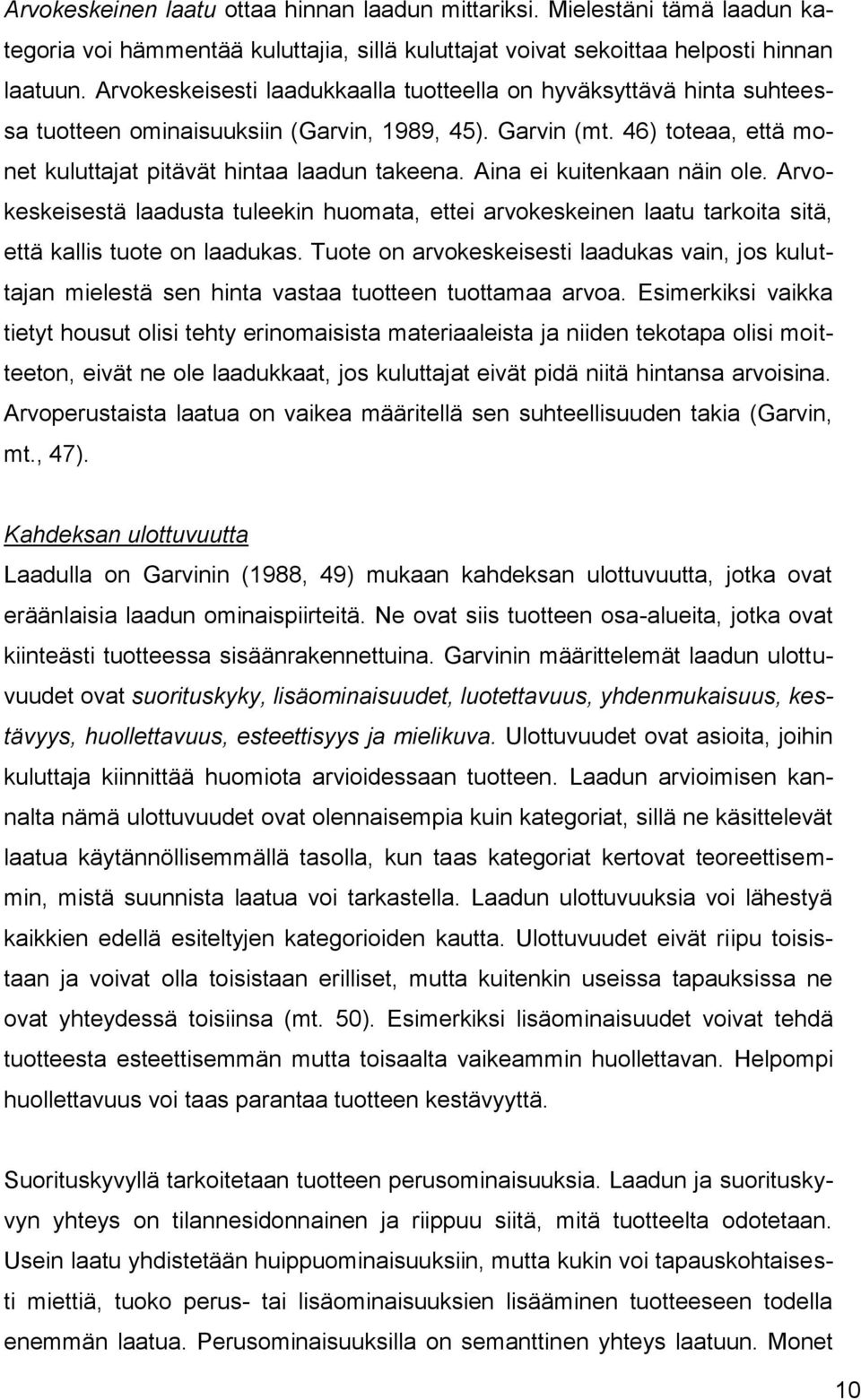 Aina ei kuitenkaan näin ole. Arvokeskeisestä laadusta tuleekin huomata, ettei arvokeskeinen laatu tarkoita sitä, että kallis tuote on laadukas.