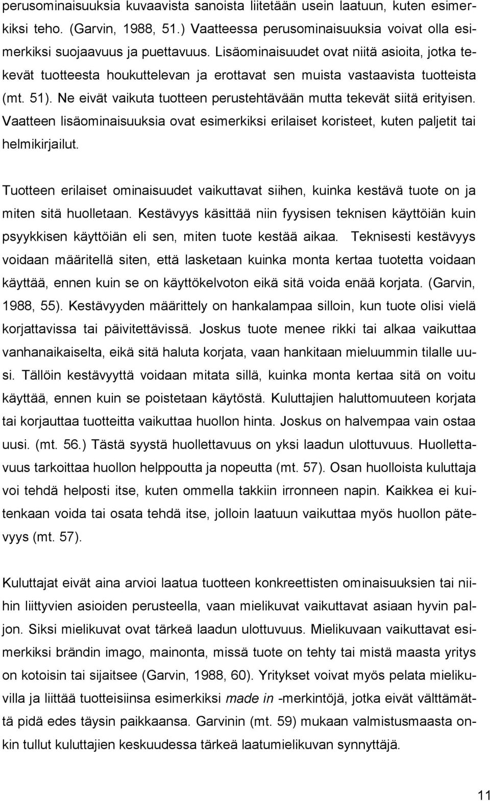 Ne eivät vaikuta tuotteen perustehtävään mutta tekevät siitä erityisen. Vaatteen lisäominaisuuksia ovat esimerkiksi erilaiset koristeet, kuten paljetit tai helmikirjailut.