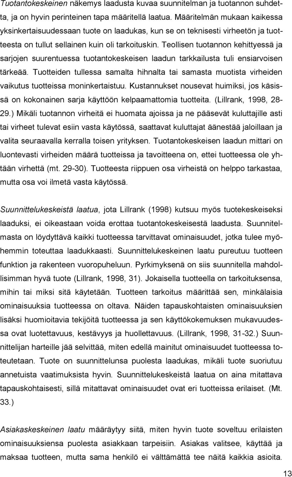 Teollisen tuotannon kehittyessä ja sarjojen suurentuessa tuotantokeskeisen laadun tarkkailusta tuli ensiarvoisen tärkeää.