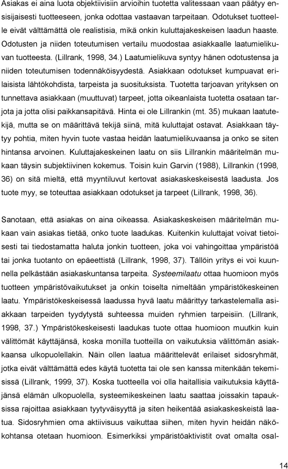 (Lillrank, 1998, 34.) Laatumielikuva syntyy hänen odotustensa ja niiden toteutumisen todennäköisyydestä. Asiakkaan odotukset kumpuavat erilaisista lähtökohdista, tarpeista ja suosituksista.