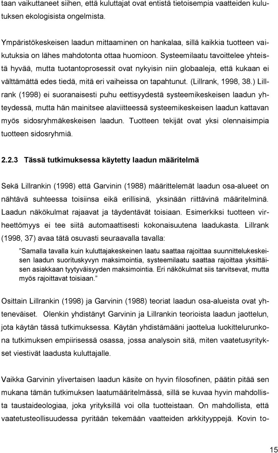 Systeemilaatu tavoittelee yhteistä hyvää, mutta tuotantoprosessit ovat nykyisin niin globaaleja, että kukaan ei välttämättä edes tiedä, mitä eri vaiheissa on tapahtunut. (Lillrank, 1998, 38.