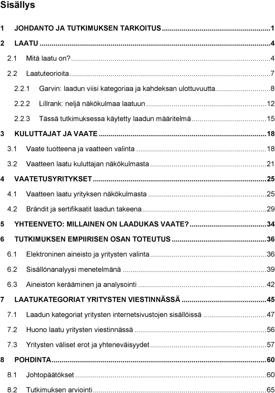 .. 21 4 VAATETUSYRITYKSET... 25 4.1 Vaatteen laatu yrityksen näkökulmasta... 25 4.2 Brändit ja sertifikaatit laadun takeena... 29 5 YHTEENVETO: MILLAINEN ON LAADUKAS VAATE?