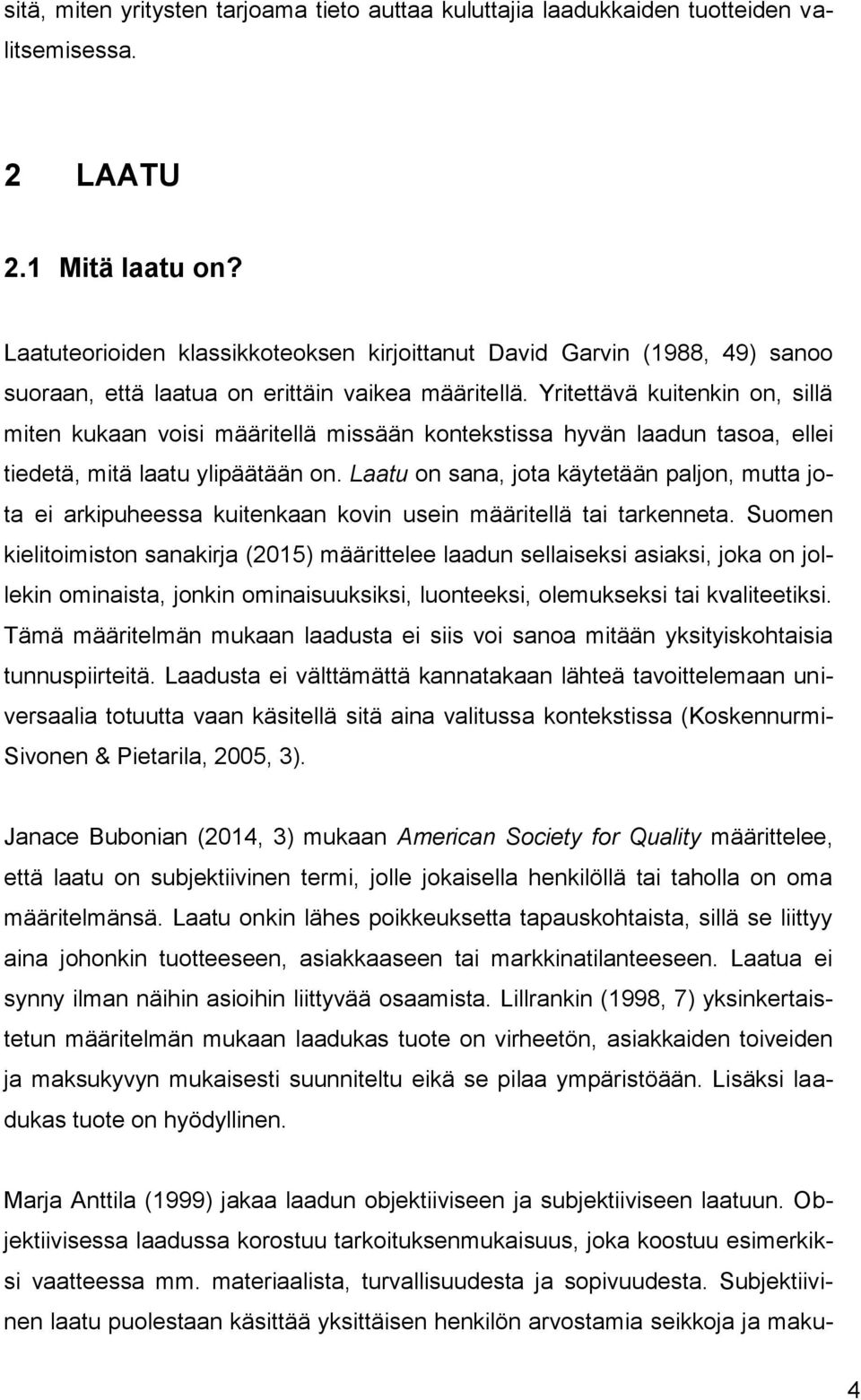 Yritettävä kuitenkin on, sillä miten kukaan voisi määritellä missään kontekstissa hyvän laadun tasoa, ellei tiedetä, mitä laatu ylipäätään on.