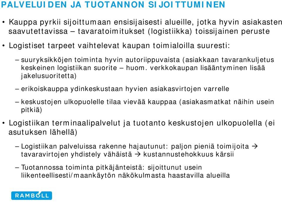 verkkokaupan lisääntyminen lisää jakelusuoritetta) erikoiskauppa ydinkeskustaan hyvien asiakasvirtojen varrelle keskustojen ulkopuolelle tilaa vievää kauppaa (asiakasmatkat näihin usein pitkiä)