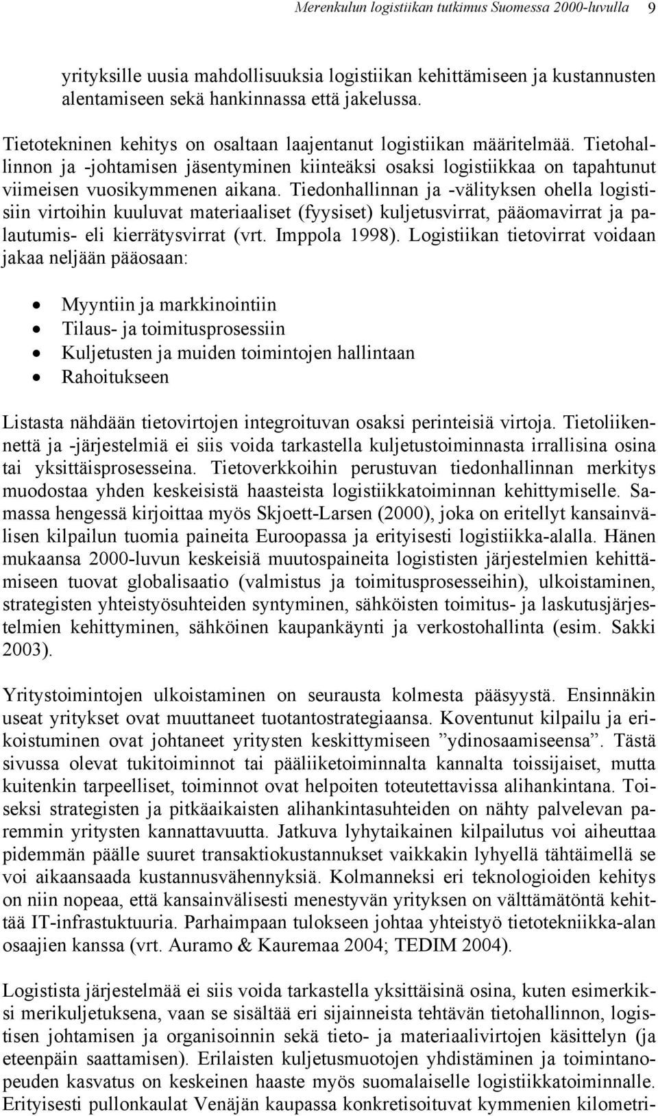 Tiedonhallinnan ja -välityksen ohella logistisiin virtoihin kuuluvat materiaaliset (fyysiset) kuljetusvirrat, pääomavirrat ja palautumis- eli kierrätysvirrat (vrt. Imppola 1998).