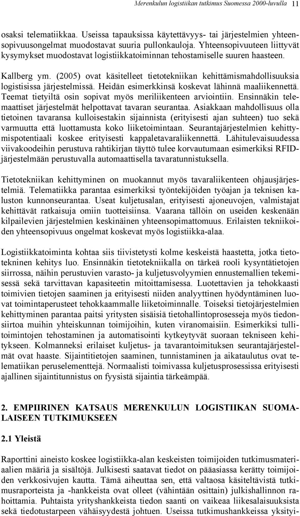 (2005) ovat käsitelleet tietotekniikan kehittämismahdollisuuksia logistisissa järjestelmissä. Heidän esimerkkinsä koskevat lähinnä maaliikennettä.