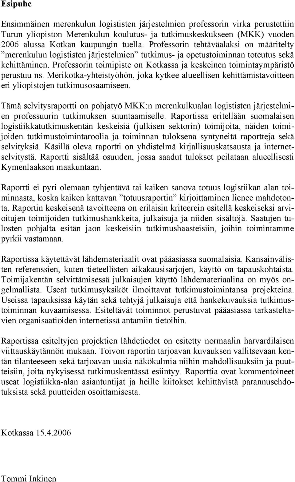 Professorin toimipiste on Kotkassa ja keskeinen toimintaympäristö perustuu ns. Merikotka-yhteistyöhön, joka kytkee alueellisen kehittämistavoitteen eri yliopistojen tutkimusosaamiseen.