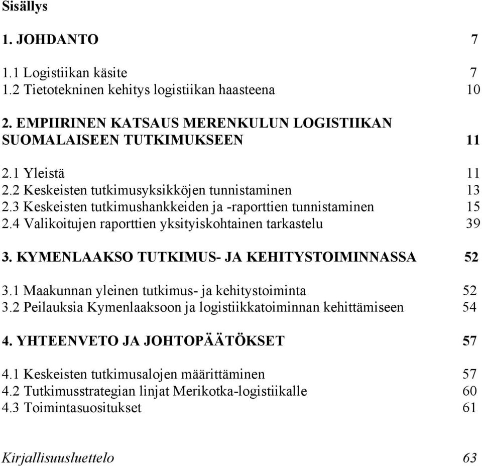 4 Valikoitujen raporttien yksityiskohtainen tarkastelu 39 3. KYMENLAAKSO TUTKIMUS- JA KEHITYSTOIMINNASSA 52 3.1 Maakunnan yleinen tutkimus- ja kehitystoiminta 52 3.