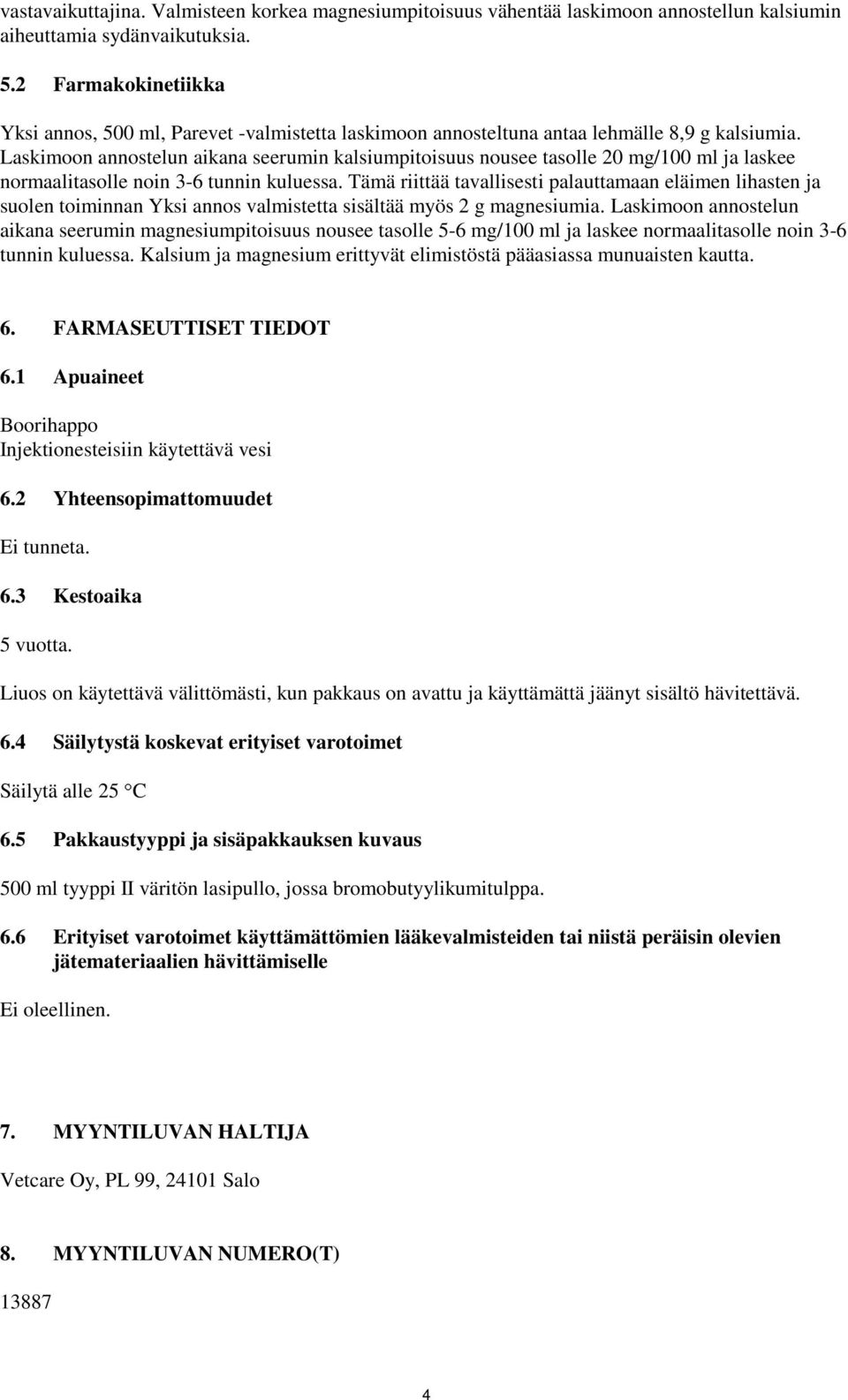 Laskimoon annostelun aikana seerumin kalsiumpitoisuus nousee tasolle 20 mg/100 ml ja laskee normaalitasolle noin 3-6 tunnin kuluessa.