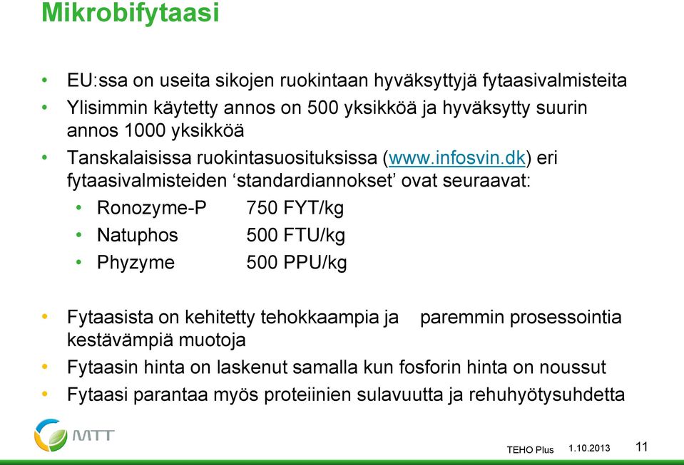 dk) eri fytaasivalmisteiden standardiannokset ovat seuraavat: Ronozyme-P 750 FYT/kg Natuphos 500 FTU/kg Phyzyme 500 PPU/kg Fytaasista on