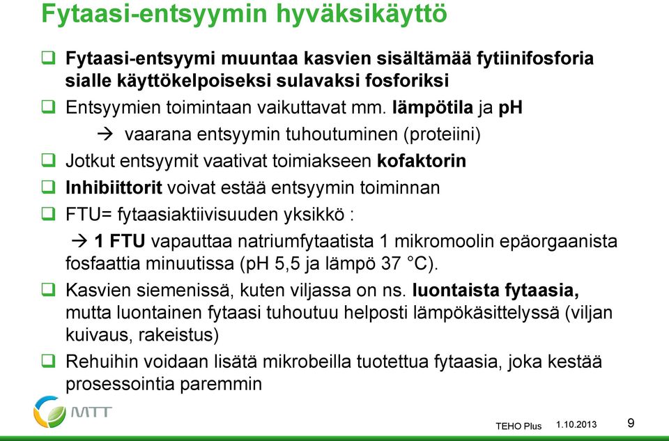 yksikkö : 1 FTU vapauttaa natriumfytaatista 1 mikromoolin epäorgaanista fosfaattia minuutissa (ph 5,5 ja lämpö 37 C). Kasvien siemenissä, kuten viljassa on ns.