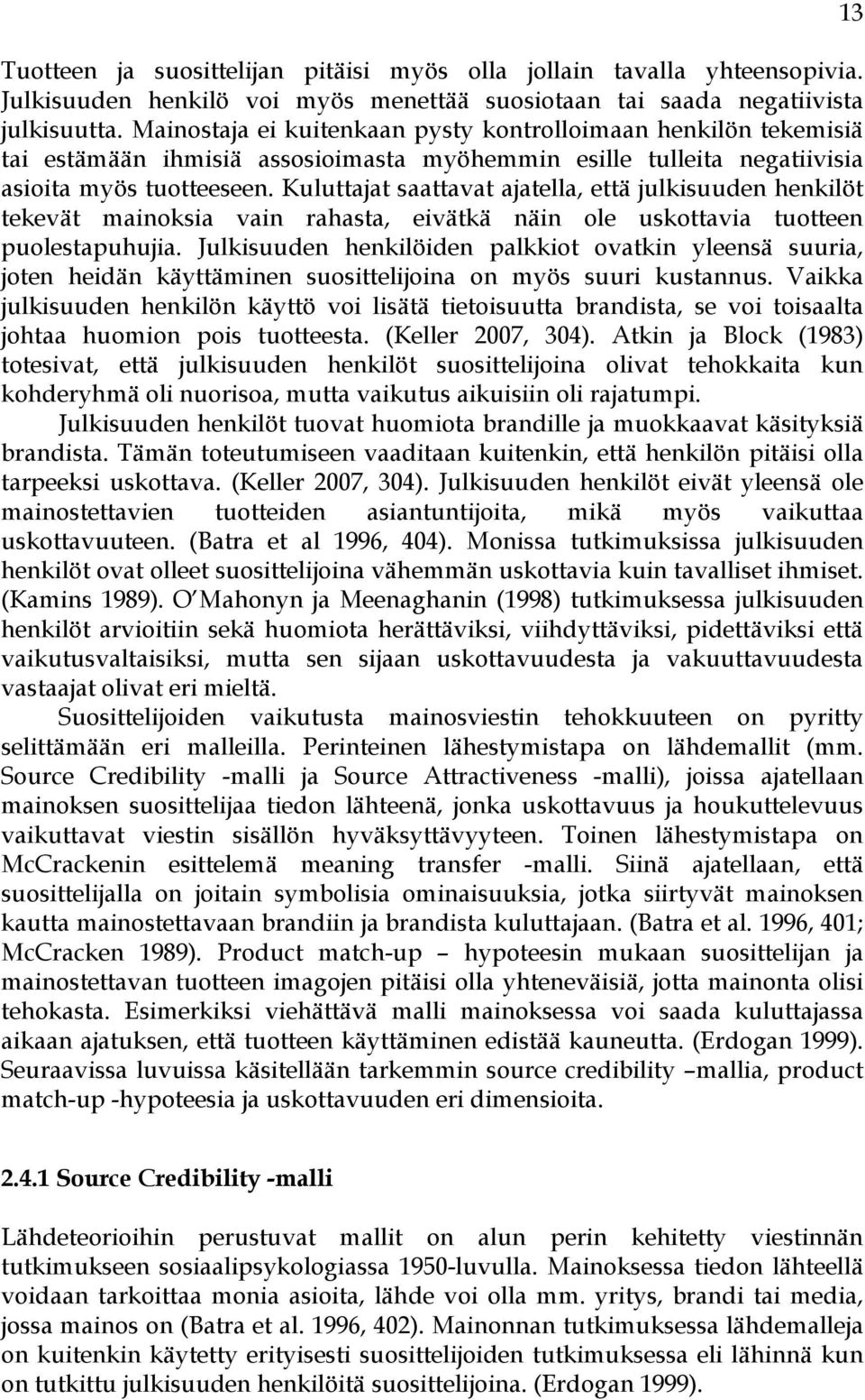 Kuluttajat saattavat ajatella, että julkisuuden henkilöt tekevät mainoksia vain rahasta, eivätkä näin ole uskottavia tuotteen puolestapuhujia.