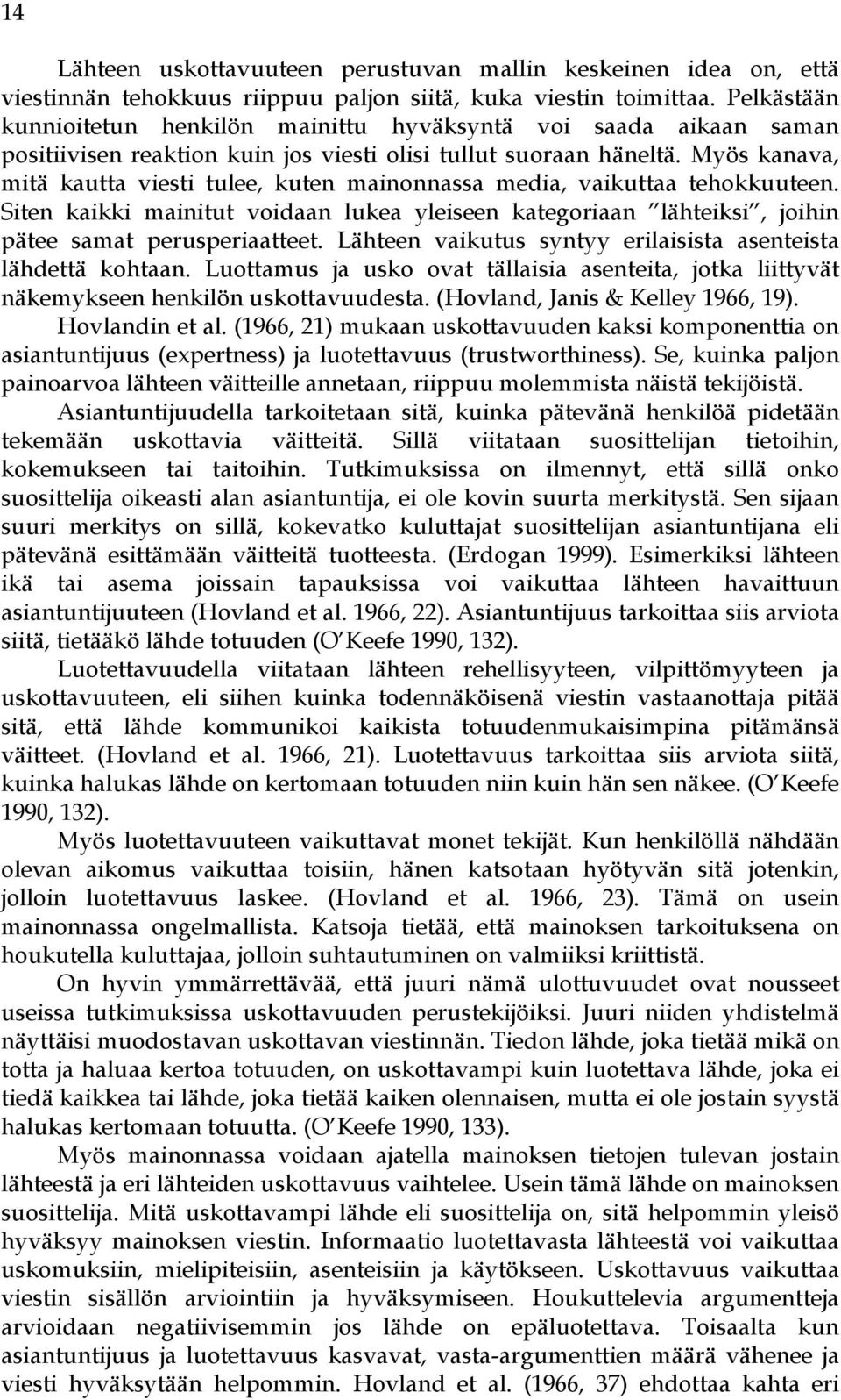 Myös kanava, mitä kautta viesti tulee, kuten mainonnassa media, vaikuttaa tehokkuuteen. Siten kaikki mainitut voidaan lukea yleiseen kategoriaan lähteiksi, joihin pätee samat perusperiaatteet.