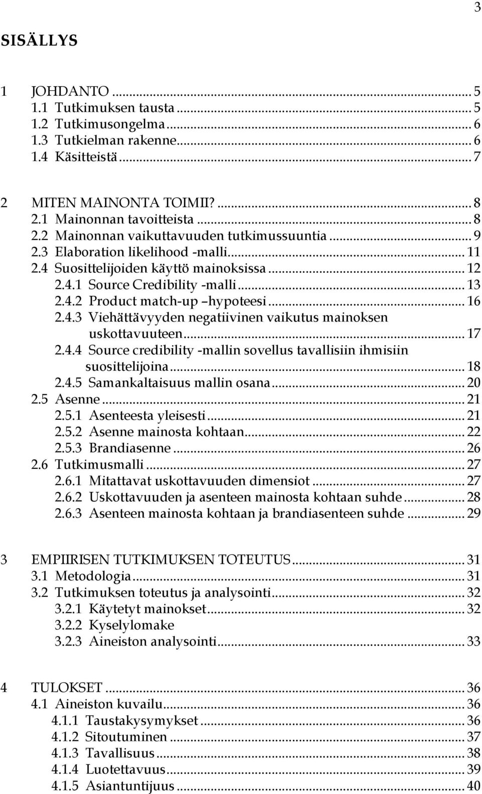 .. 13 2.4.2 Product match-up hypoteesi... 16 2.4.3 Viehättävyyden negatiivinen vaikutus mainoksen uskottavuuteen... 17 2.4.4 Source credibility -mallin sovellus tavallisiin ihmisiin suosittelijoina.