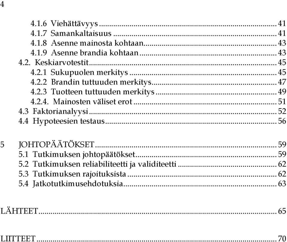 .. 51 4.3 Faktorianalyysi... 52 4.4 Hypoteesien testaus... 56 5 JOHTOPÄÄTÖKSET... 59 5.1 Tutkimuksen johtopäätökset... 59 5.2 Tutkimuksen reliabiliteetti ja validiteetti.