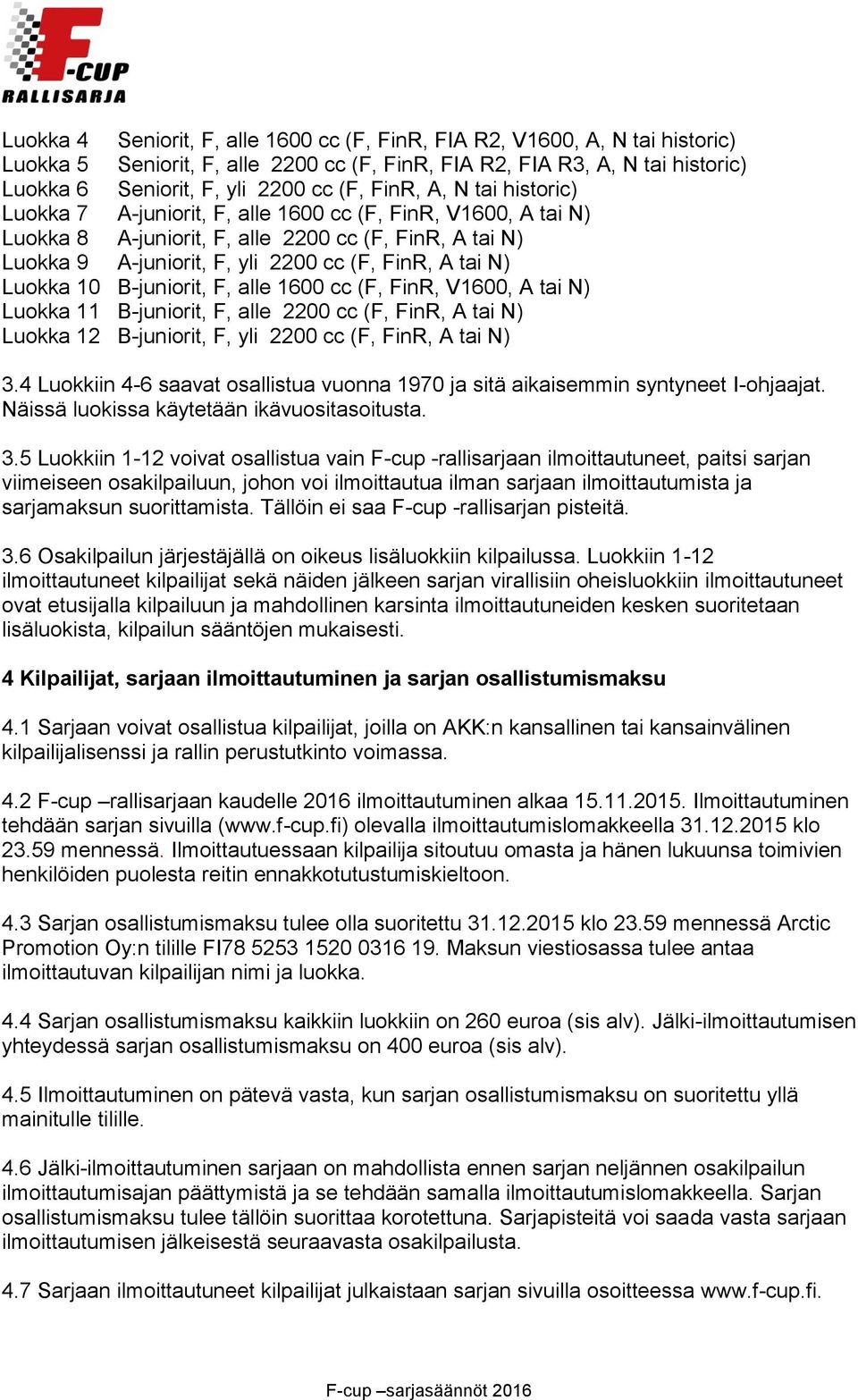 Luokka 10 B-juniorit, F, alle 1600 cc (F, FinR, V1600, A tai N) Luokka 11 B-juniorit, F, alle 2200 cc (F, FinR, A tai N) Luokka 12 B-juniorit, F, yli 2200 cc (F, FinR, A tai N) 3.