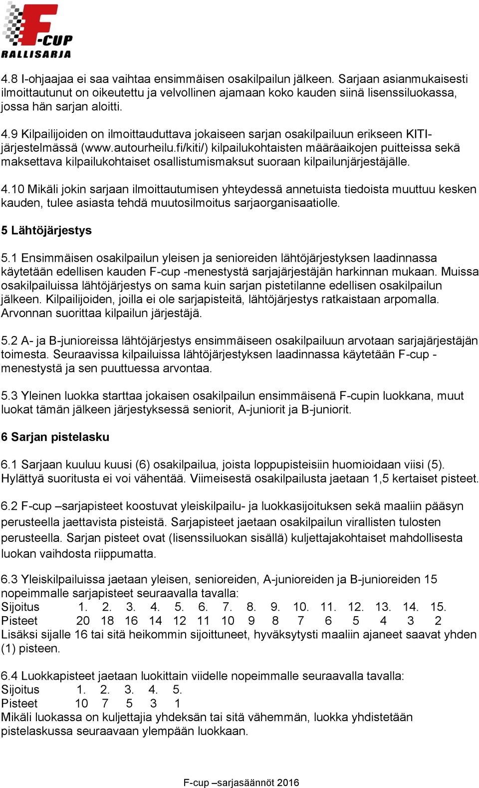 9 Kilpailijoiden on ilmoittauduttava jokaiseen sarjan osakilpailuun erikseen KITIjärjestelmässä (www.autourheilu.