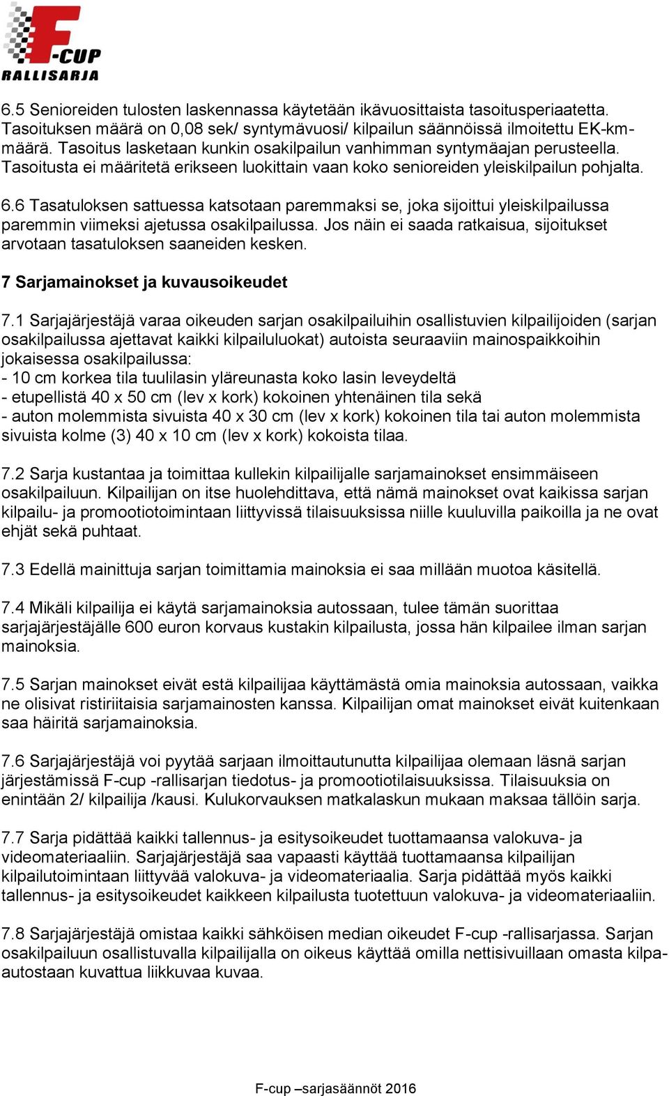 6 Tasatuloksen sattuessa katsotaan paremmaksi se, joka sijoittui yleiskilpailussa paremmin viimeksi ajetussa osakilpailussa.