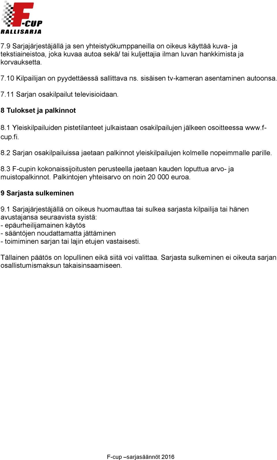 1 Yleiskilpailuiden pistetilanteet julkaistaan osakilpailujen jälkeen osoitteessa www.fcup.fi. 8.2 Sarjan osakilpailuissa jaetaan palkinnot yleiskilpailujen kolmelle nopeimmalle parille. 8.3 F-cupin kokonaissijoitusten perusteella jaetaan kauden loputtua arvo- ja muistopalkinnot.