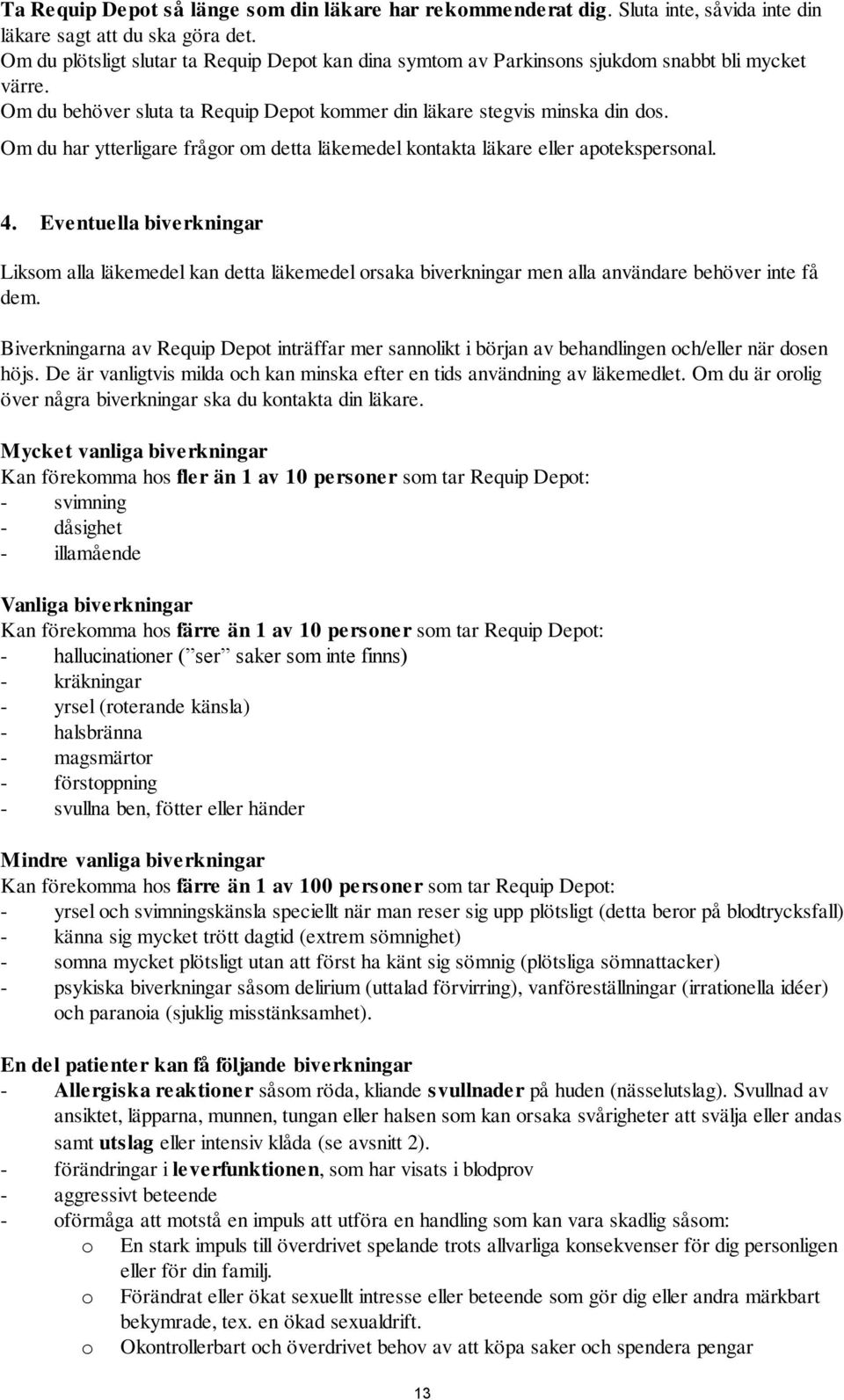 Om du har ytterligare frågor om detta läkemedel kontakta läkare eller apotekspersonal. 4.