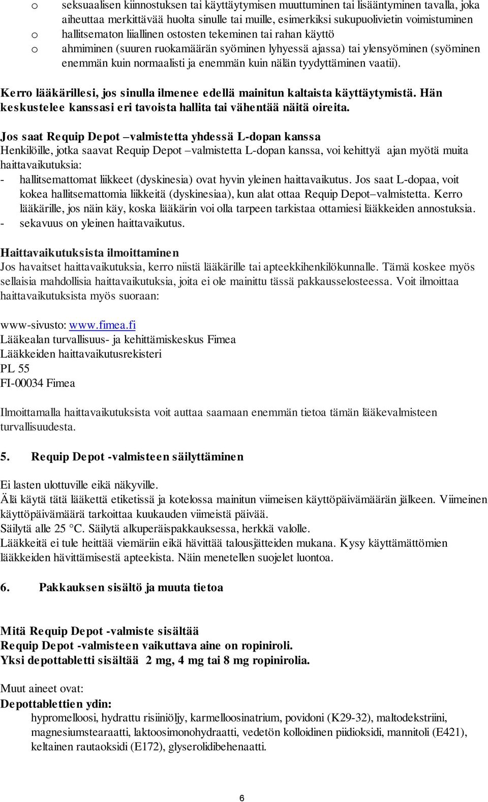 tyydyttäminen vaatii). Kerro lääkärillesi, jos sinulla ilmenee edellä mainitun kaltaista käyttäytymistä. Hän keskustelee kanssasi eri tavoista hallita tai vähentää näitä oireita.