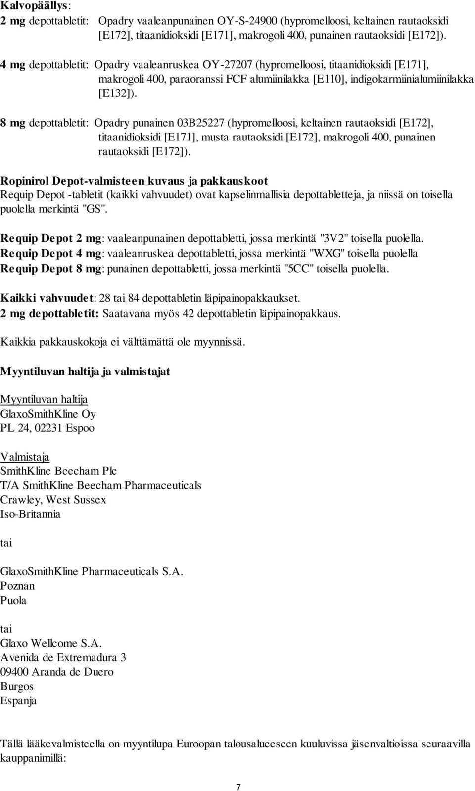 8 mg depottabletit: Opadry punainen 03B25227 (hypromelloosi, keltainen rautaoksidi [E172], titaanidioksidi [E171], musta rautaoksidi [E172], makrogoli 400, punainen rautaoksidi [E172]).