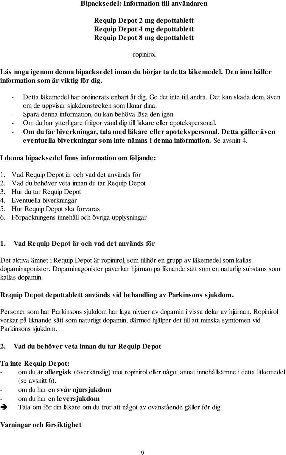 - Spara denna information, du kan behöva läsa den igen. - Om du har ytterligare frågor vänd dig till läkare eller apotekspersonal. - Om du får biverkningar, tala med läkare eller apotekspersonal.