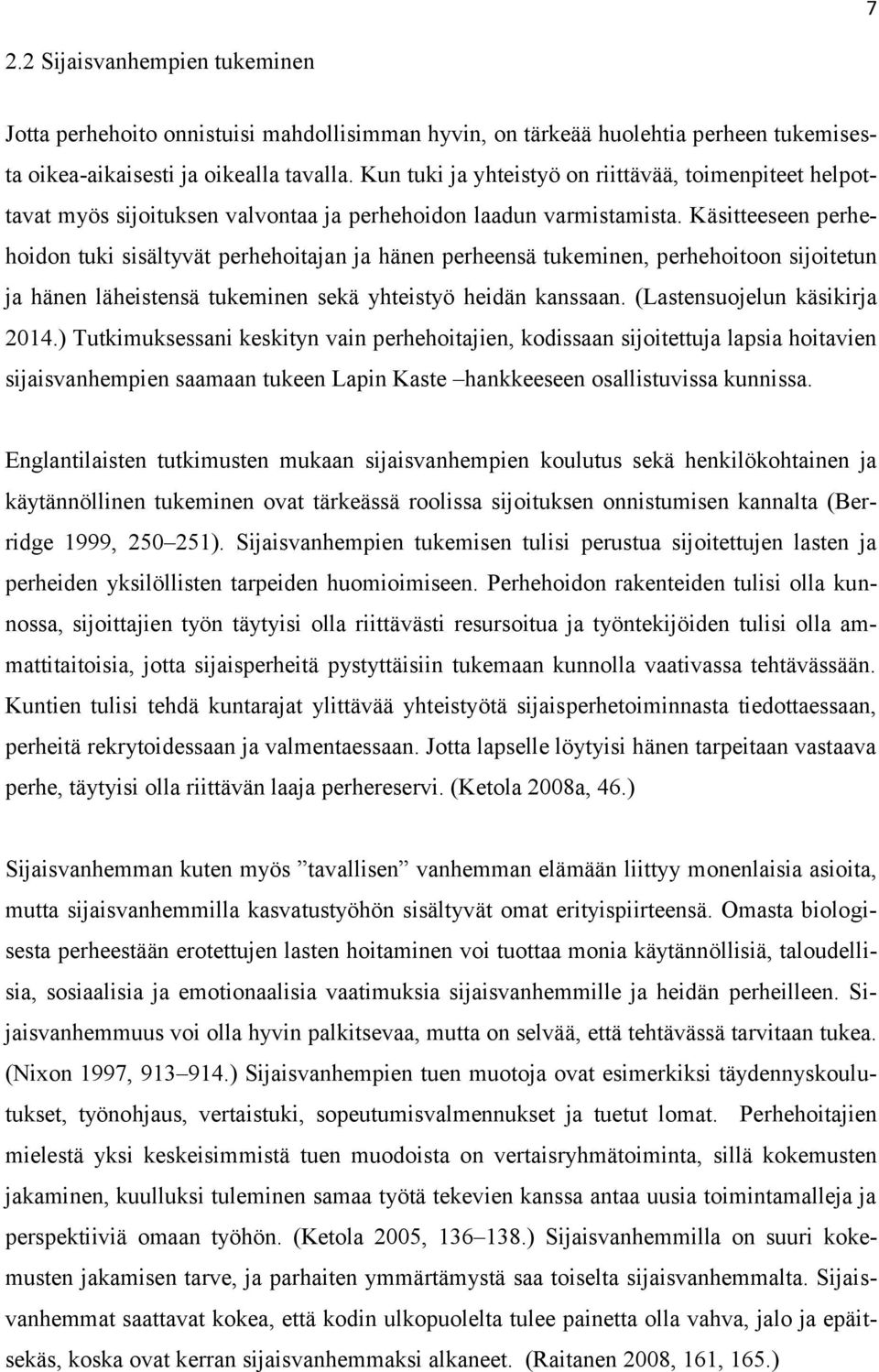 Käsitteeseen perhehoidon tuki sisältyvät perhehoitajan ja hänen perheensä tukeminen, perhehoitoon sijoitetun ja hänen läheistensä tukeminen sekä yhteistyö heidän kanssaan.