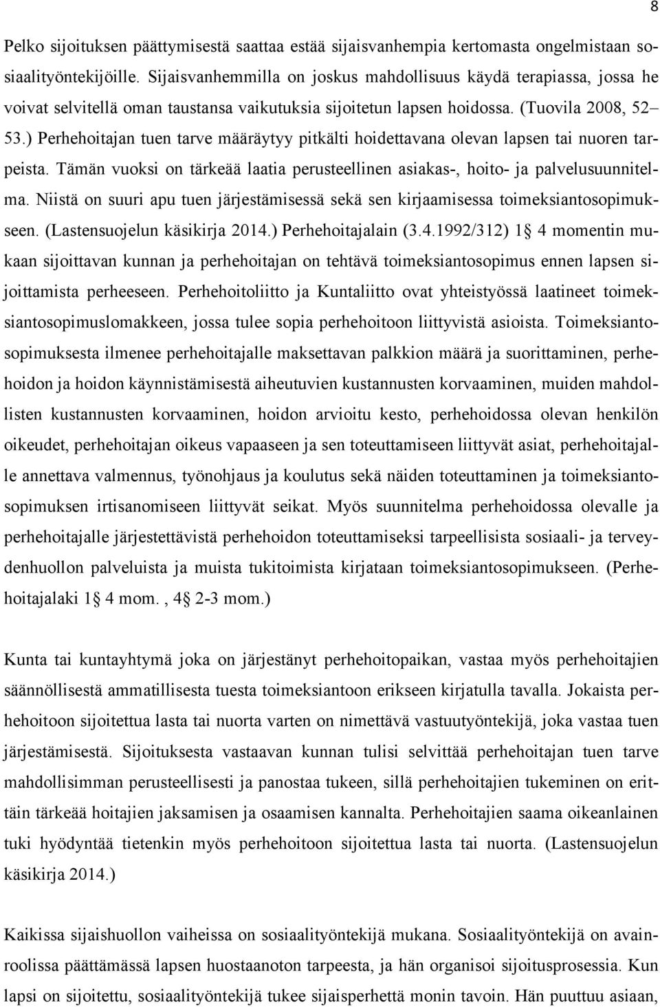 ) Perhehoitajan tuen tarve määräytyy pitkälti hoidettavana olevan lapsen tai nuoren tarpeista. Tämän vuoksi on tärkeää laatia perusteellinen asiakas-, hoito- ja palvelusuunnitelma.