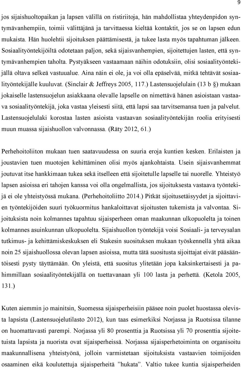 Pystyäkseen vastaamaan näihin odotuksiin, olisi sosiaalityöntekijällä oltava selkeä vastuualue. Aina näin ei ole, ja voi olla epäselvää, mitkä tehtävät sosiaalityöntekijälle kuuluvat.