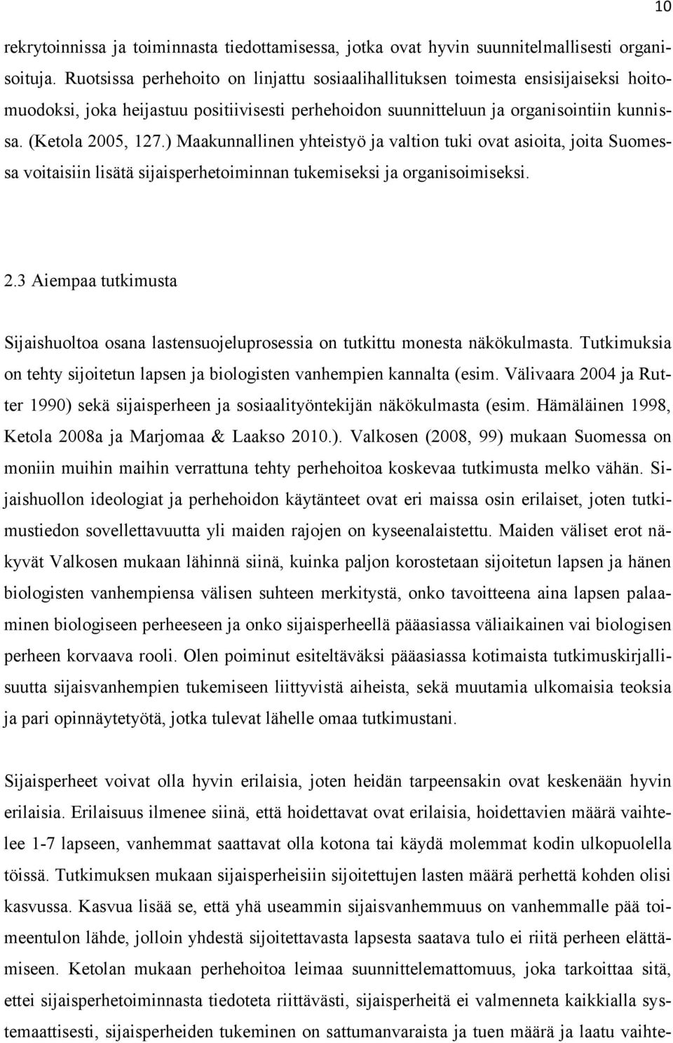 ) Maakunnallinen yhteistyö ja valtion tuki ovat asioita, joita Suomessa voitaisiin lisätä sijaisperhetoiminnan tukemiseksi ja organisoimiseksi. 2.