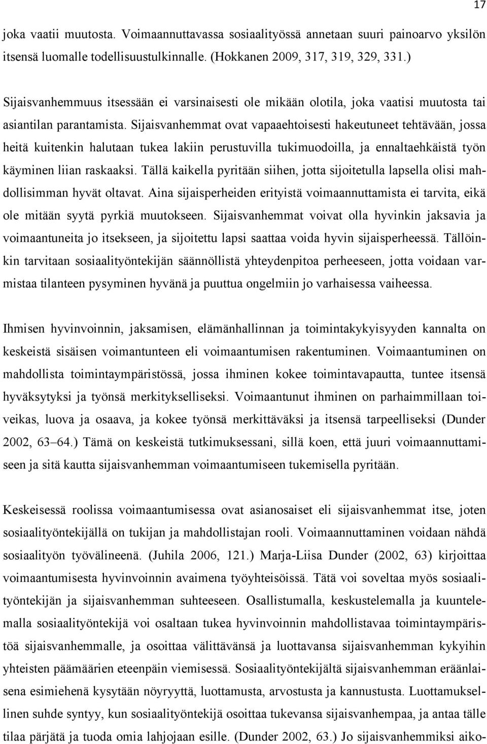 Sijaisvanhemmat ovat vapaaehtoisesti hakeutuneet tehtävään, jossa heitä kuitenkin halutaan tukea lakiin perustuvilla tukimuodoilla, ja ennaltaehkäistä työn käyminen liian raskaaksi.