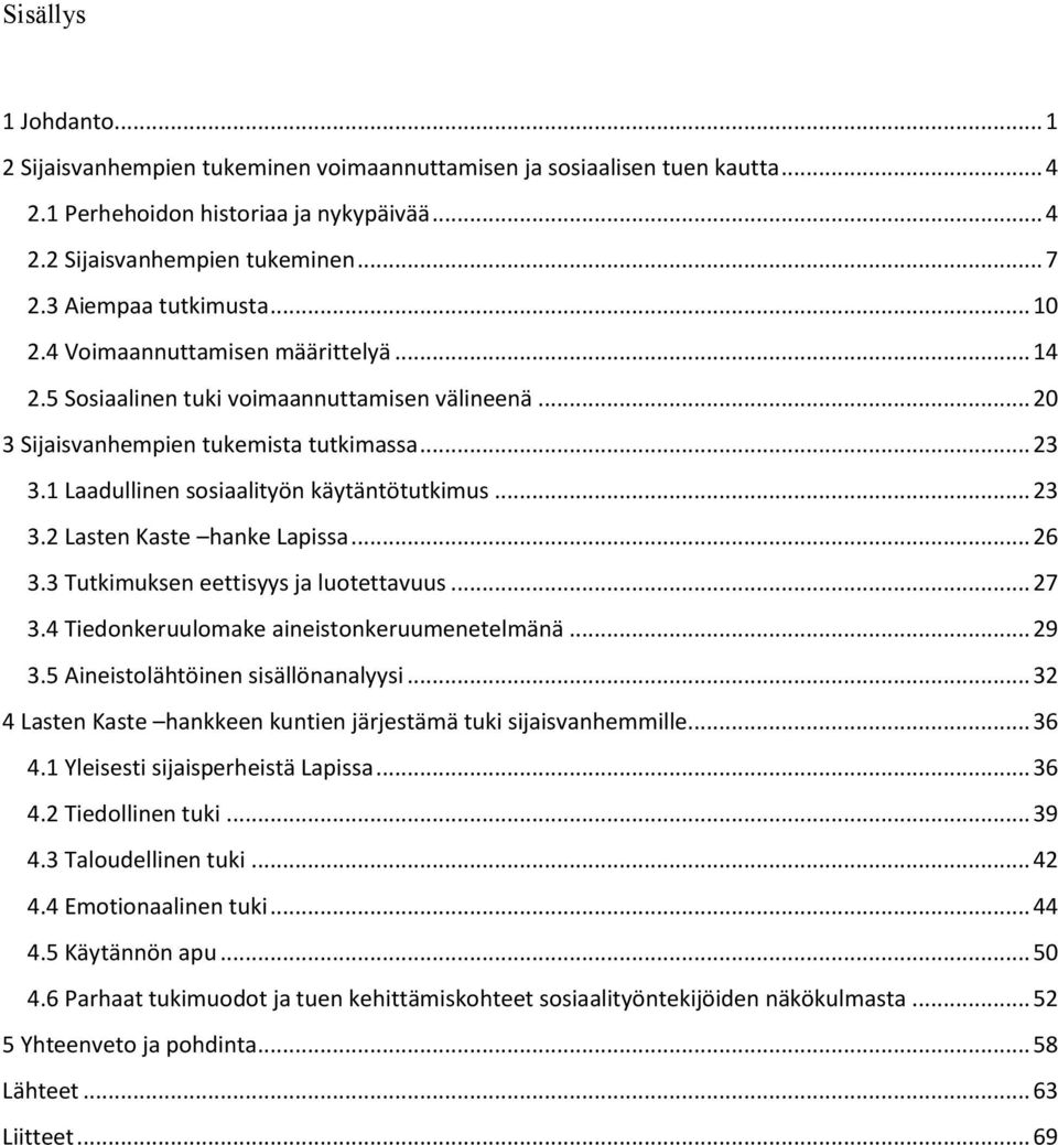 1 Laadullinen sosiaalityön käytäntötutkimus... 23 3.2 Lasten Kaste hanke Lapissa... 26 3.3 Tutkimuksen eettisyys ja luotettavuus... 27 3.4 Tiedonkeruulomake aineistonkeruumenetelmänä... 29 3.