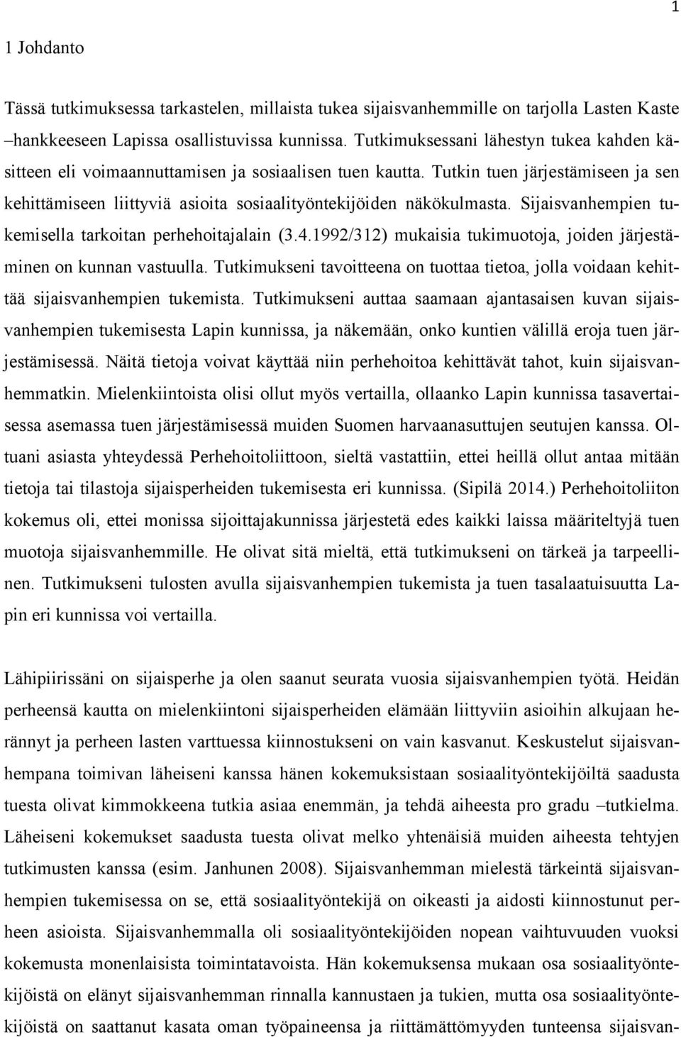 Sijaisvanhempien tukemisella tarkoitan perhehoitajalain (3.4.1992/312) mukaisia tukimuotoja, joiden järjestäminen on kunnan vastuulla.