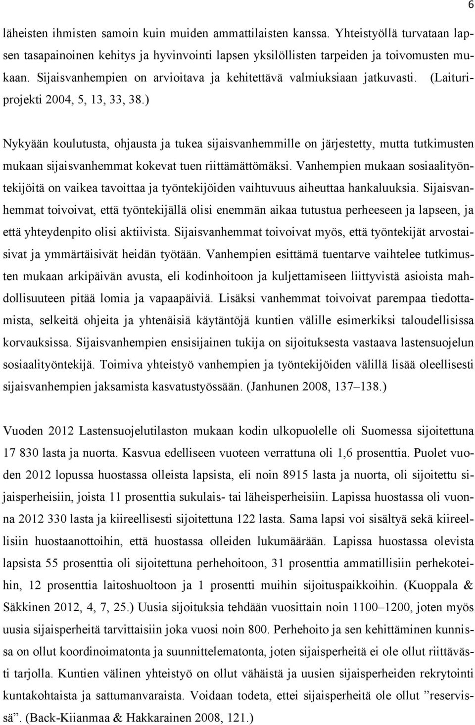 ) Nykyään koulutusta, ohjausta ja tukea sijaisvanhemmille on järjestetty, mutta tutkimusten mukaan sijaisvanhemmat kokevat tuen riittämättömäksi.