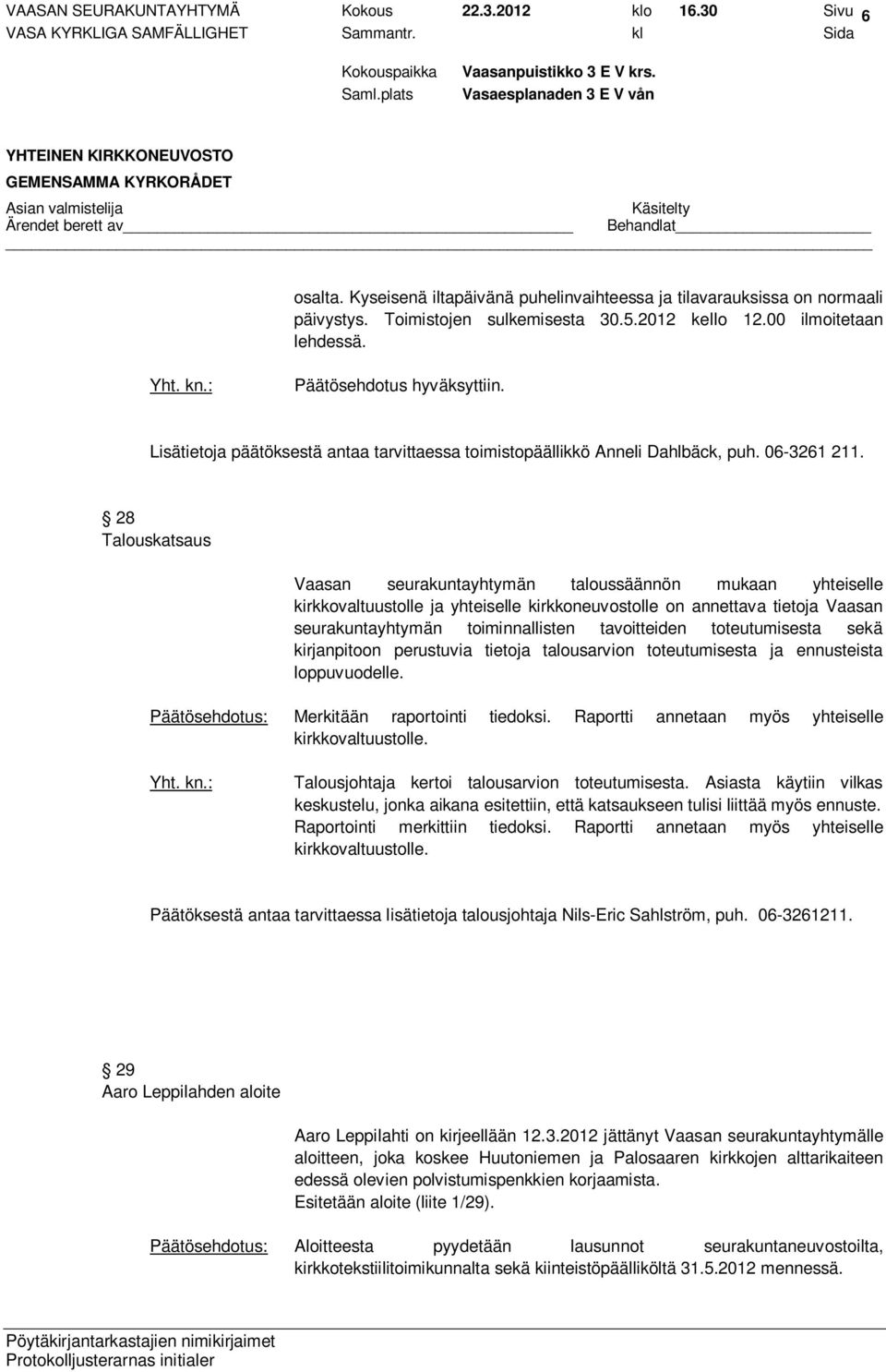 28 Talouskatsaus Vaasan seurakuntayhtymän taloussäännön mukaan yhteiselle kirkkovaltuustolle ja yhteiselle kirkkoneuvostolle on annettava tietoja Vaasan seurakuntayhtymän toiminnallisten tavoitteiden