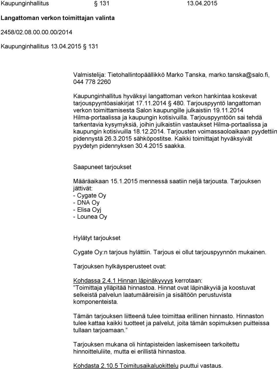 Tarjouspyyntö langattoman verkon toimittamisesta Salon kaupungille julkaistiin 19.11.2014 Hilma-portaalissa ja kaupungin kotisivuilla.