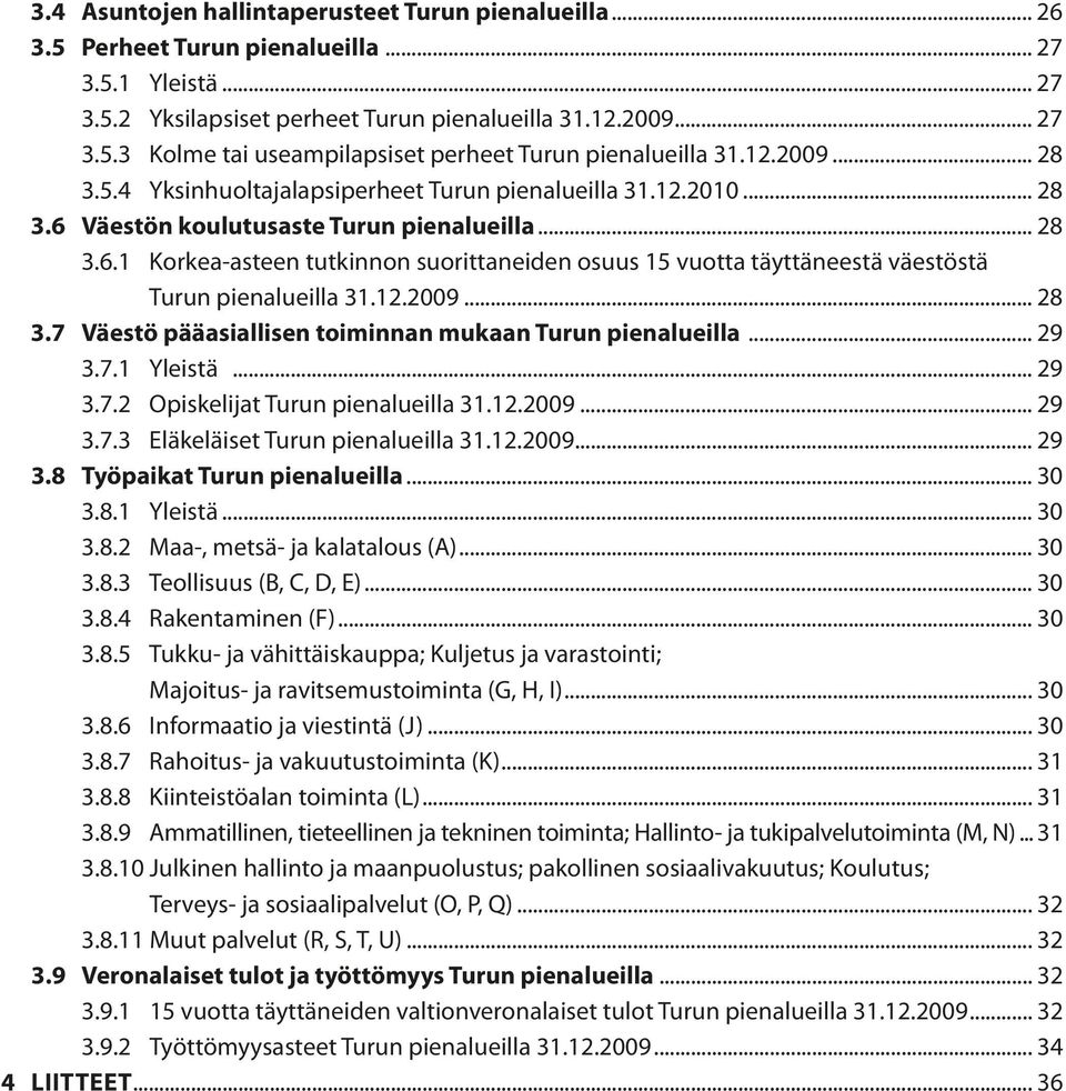 12.2009... 28 3.7 Väestö pääasiallisen toiminnan mukaan Turun pienalueilla... 29 3.7.1 Yleistä... 29 3.7.2 Opiskelijat Turun pienalueilla 31.12.2009... 29 3.7.3 Eläkeläiset Turun pienalueilla 31.12.2009... 29 3.8 Työpaikat Turun pienalueilla.