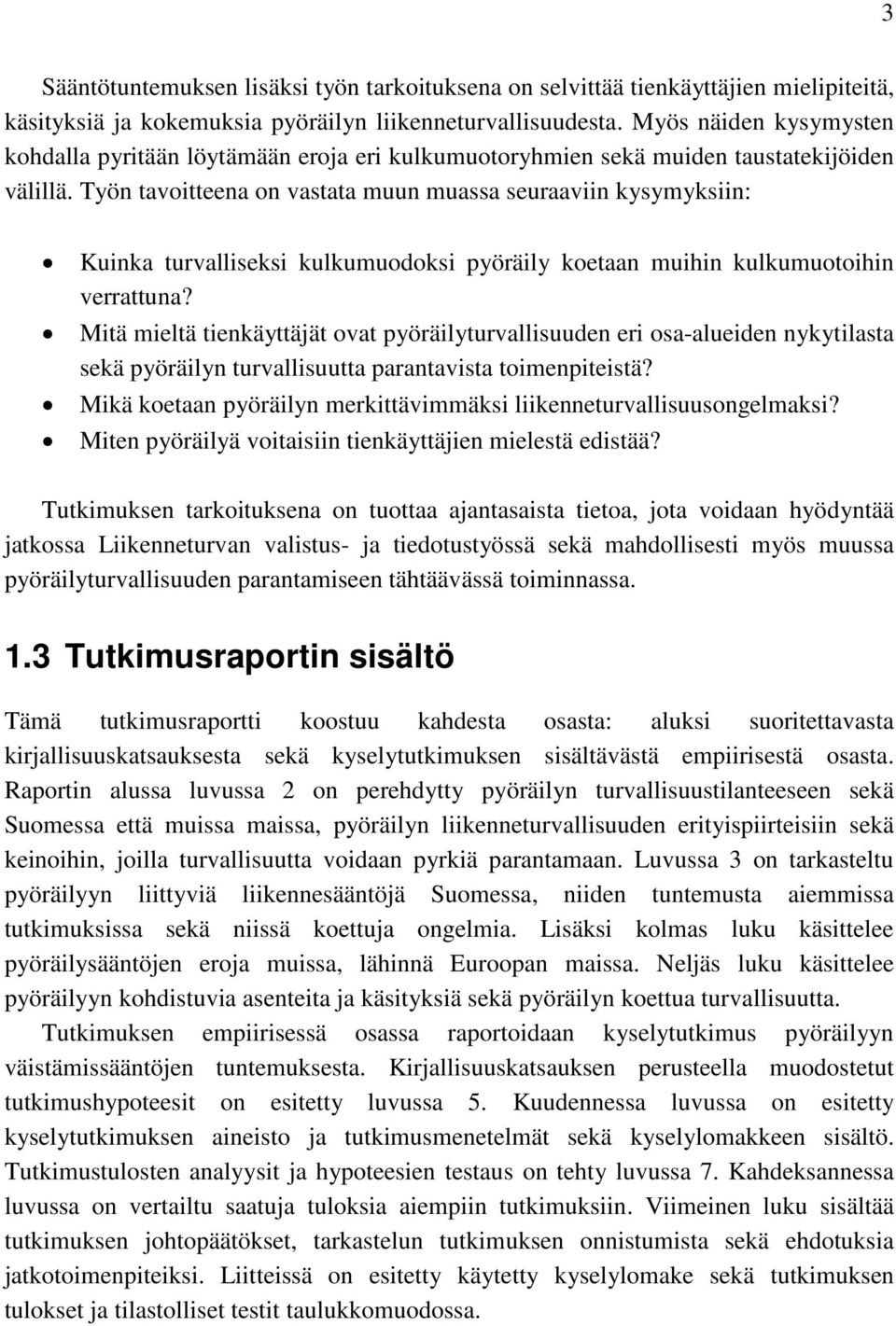 Työn tavoitteena on vastata muun muassa seuraaviin kysymyksiin: Kuinka turvalliseksi kulkumuodoksi pyöräily koetaan muihin kulkumuotoihin verrattuna?