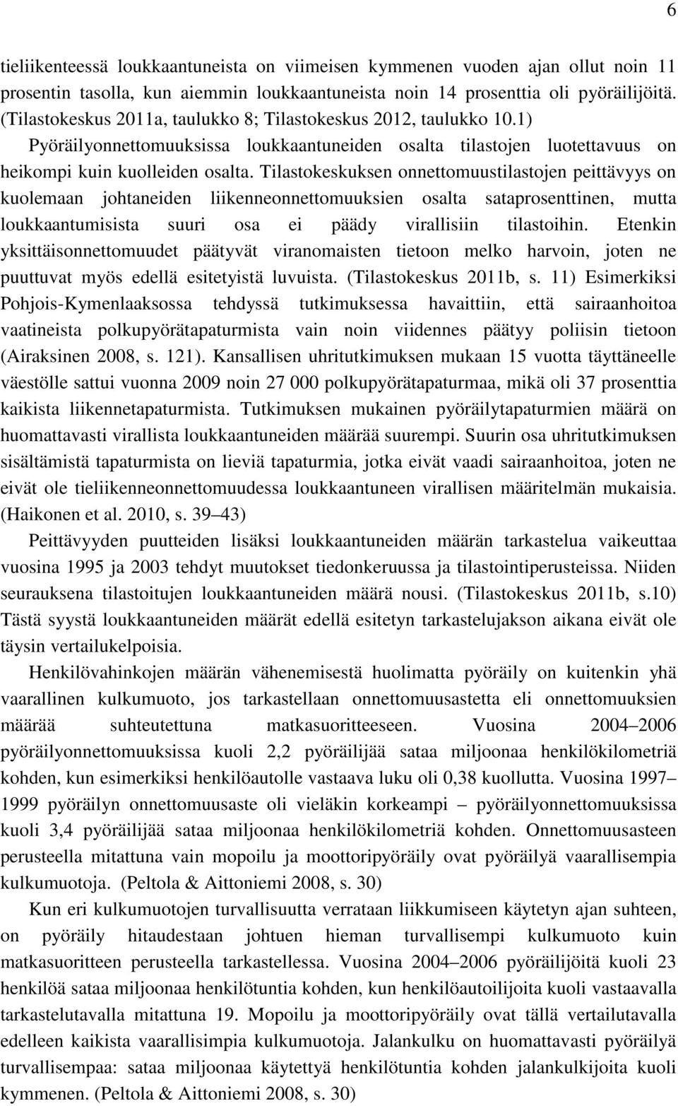 Tilastokeskuksen onnettomuustilastojen peittävyys on kuolemaan johtaneiden liikenneonnettomuuksien osalta sataprosenttinen, mutta loukkaantumisista suuri osa ei päädy virallisiin tilastoihin.