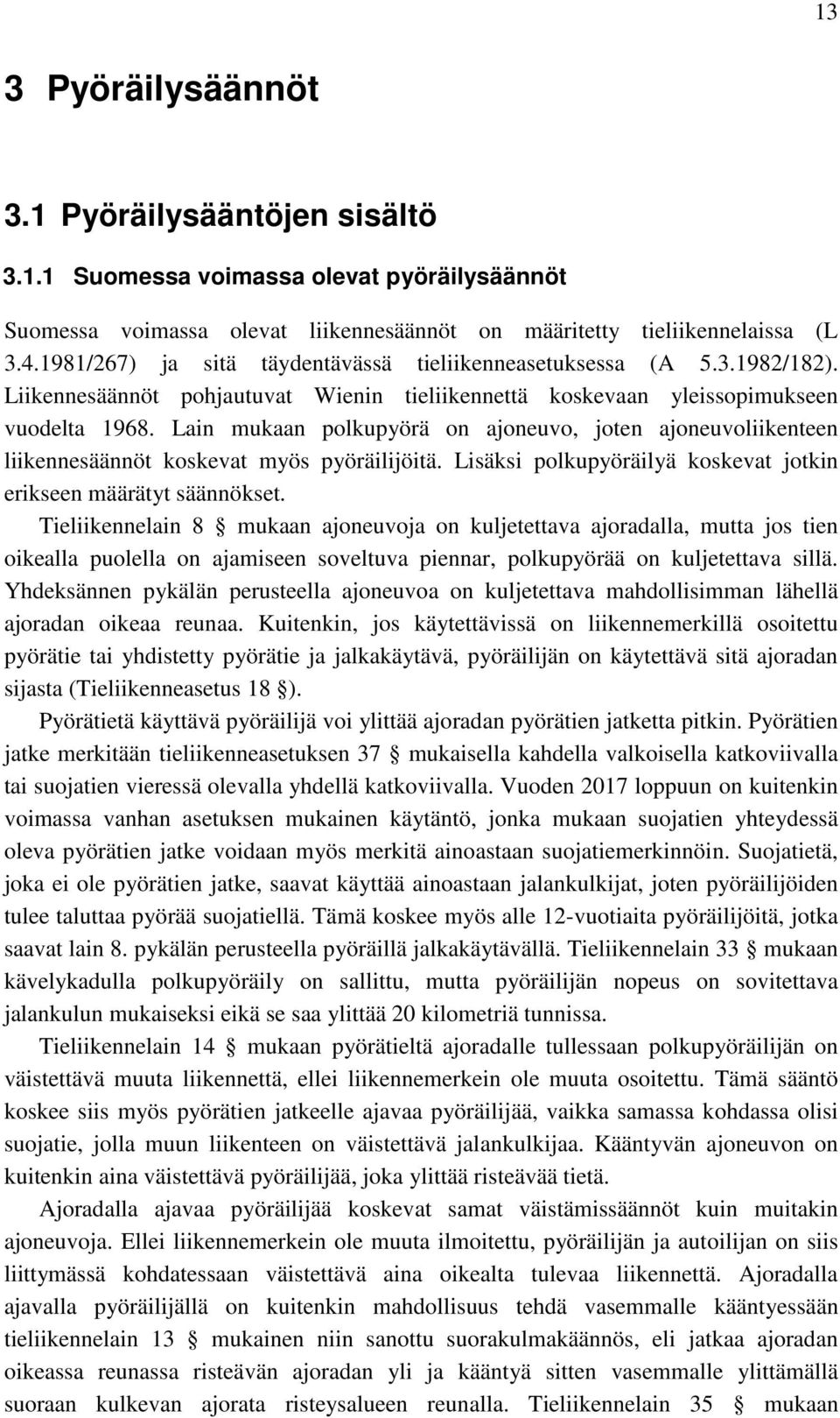 Lain mukaan polkupyörä on ajoneuvo, joten ajoneuvoliikenteen liikennesäännöt koskevat myös pyöräilijöitä. Lisäksi polkupyöräilyä koskevat jotkin erikseen määrätyt säännökset.