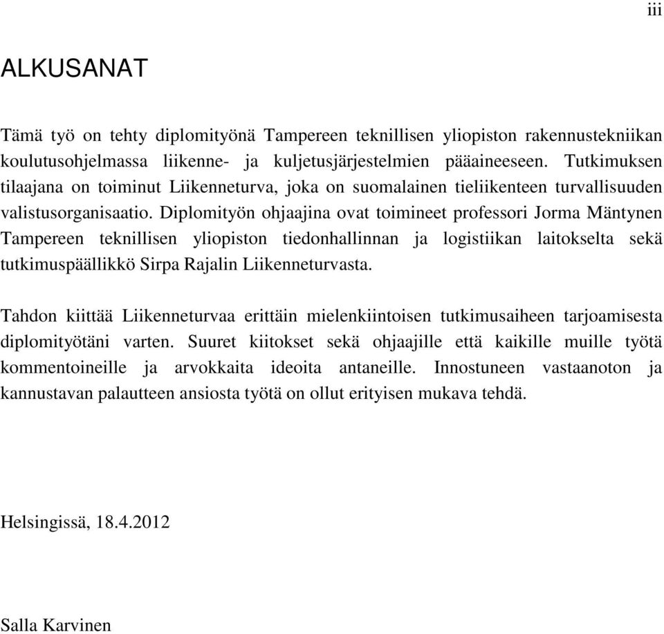 Diplomityön ohjaajina ovat toimineet professori Jorma Mäntynen Tampereen teknillisen yliopiston tiedonhallinnan ja logistiikan laitokselta sekä tutkimuspäällikkö Sirpa Rajalin Liikenneturvasta.