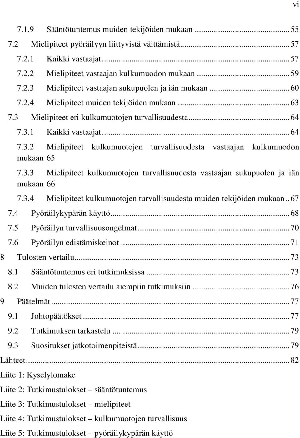 3.3 Mielipiteet kulkumuotojen turvallisuudesta vastaajan sukupuolen ja iän mukaan 66 7.3.4 Mielipiteet kulkumuotojen turvallisuudesta muiden tekijöiden mukaan.. 67 7.4 Pyöräilykypärän käyttö... 68 7.