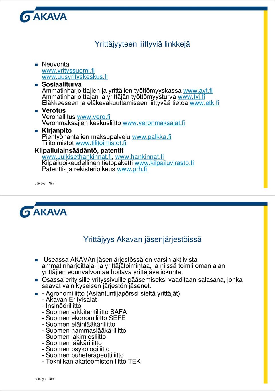 veronmaksajat.fi Kirjanpito Pientyönantajien maksupalvelu www.palkka.fi Tilitoimistot www.tilitoimistot.fi Kilpailulainsäädäntö, patentit www.julkisethankinnat.