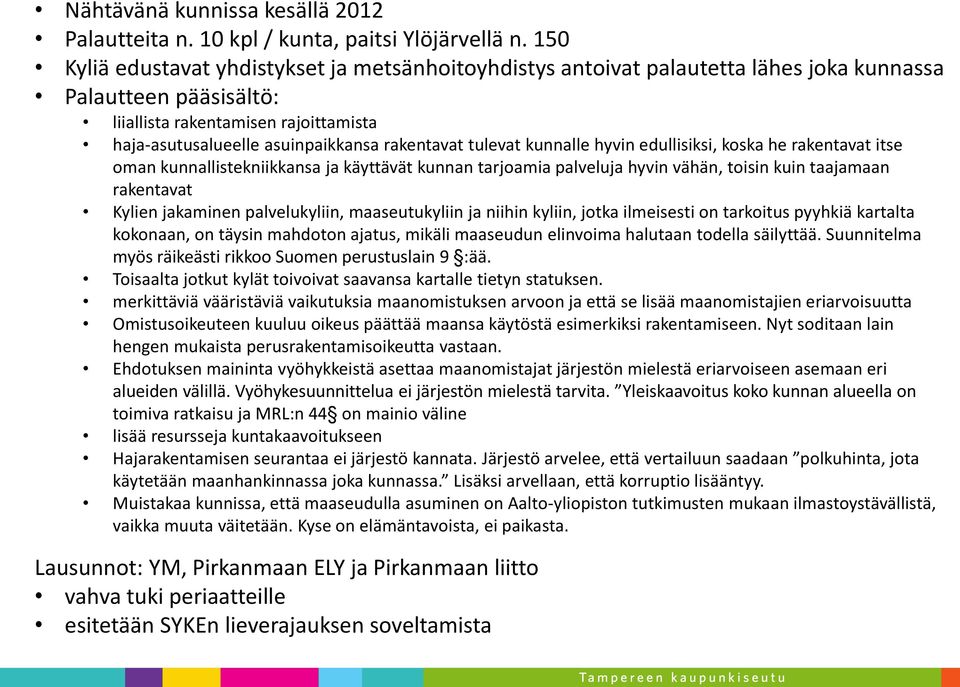 rakentavat tulevat kunnalle hyvin edullisiksi, koska he rakentavat itse oman kunnallistekniikkansa ja käyttävät kunnan tarjoamia palveluja hyvin vähän, toisin kuin taajamaan rakentavat Kylien