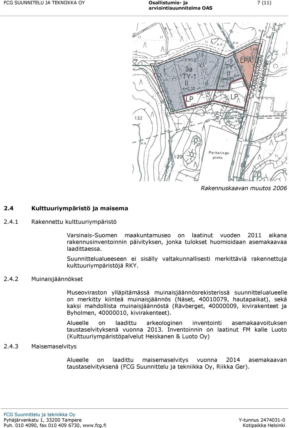 Suunnittelualueeseen ei sisälly valtakunnallisesti merkittäviä rakennettuja kulttuuriympäristöjä RKY.