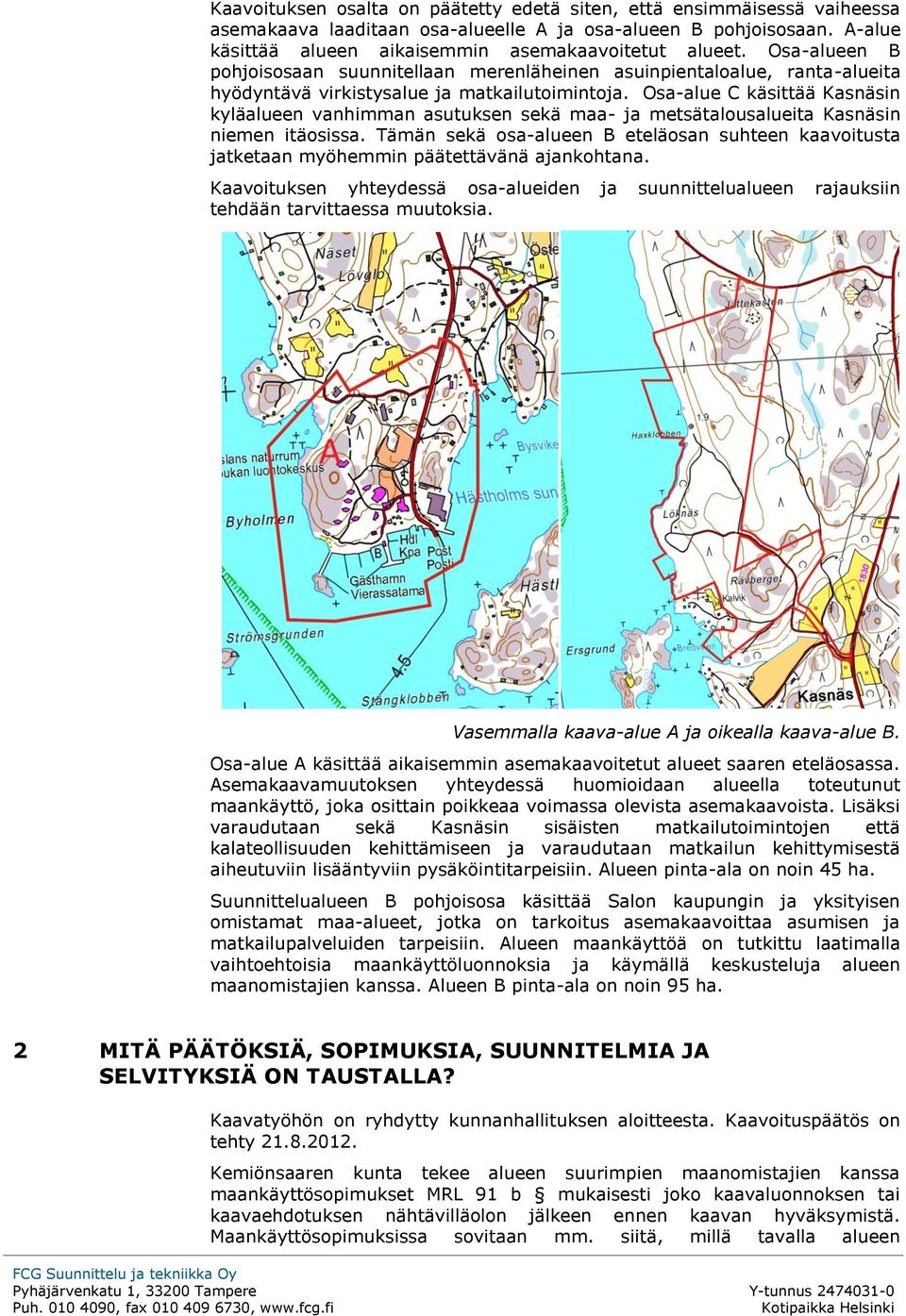 Osa-alue C käsittää Kasnäsin kyläalueen vanhimman asutuksen sekä maa- ja metsätalousalueita Kasnäsin niemen itäosissa.