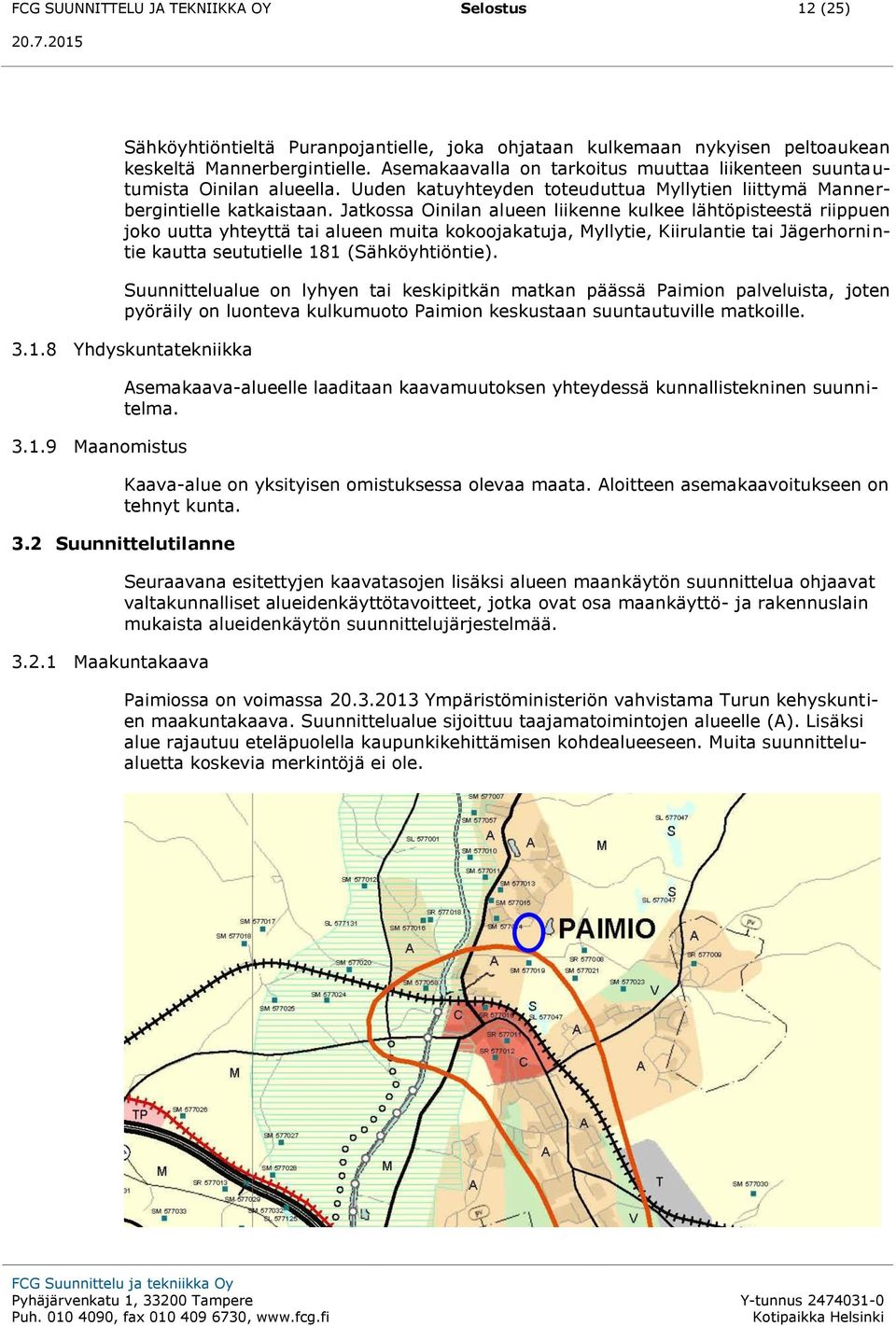 Jatkossa Oinilan alueen liikenne kulkee lähtöpisteestä riippuen joko uutta yhteyttä tai alueen muita kokoojakatuja, Myllytie, Kiirulantie tai Jägerhornintie kautta seututielle 181 (Sähköyhtiöntie).